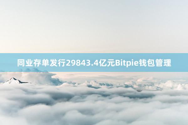 同业存单发行29843.4亿元Bitpie钱包管理