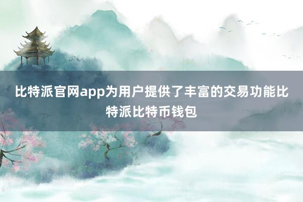 比特派官网app为用户提供了丰富的交易功能比特派比特币钱包