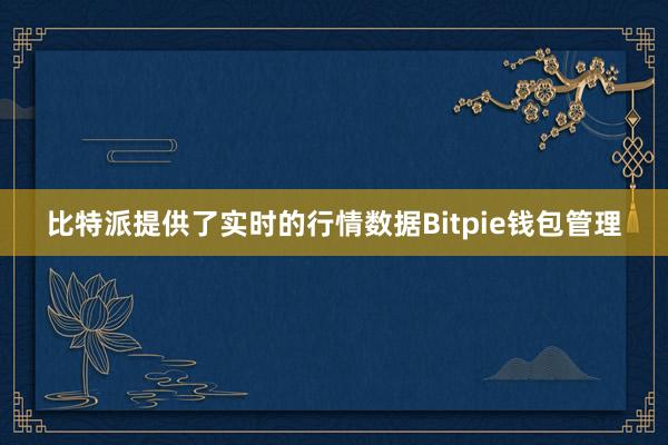 比特派提供了实时的行情数据Bitpie钱包管理