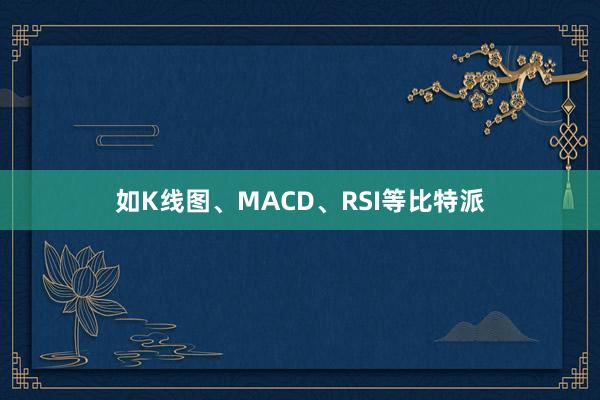 如K线图、MACD、RSI等比特派