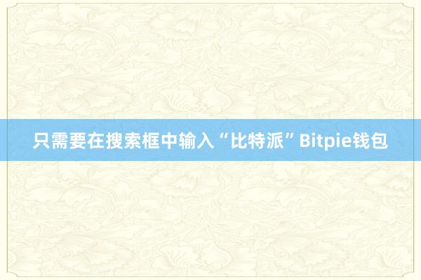 只需要在搜索框中输入“比特派”Bitpie钱包