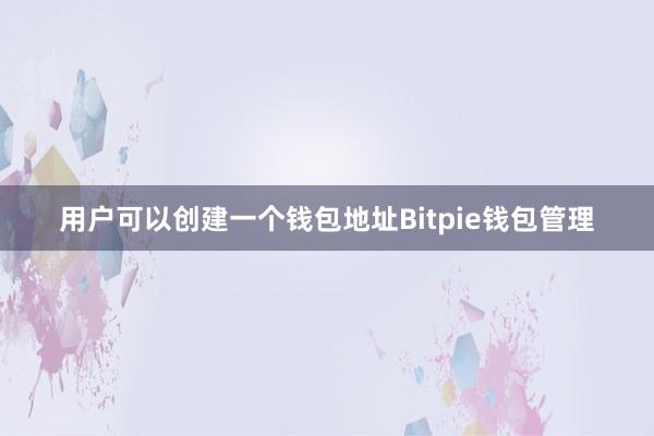 用户可以创建一个钱包地址Bitpie钱包管理