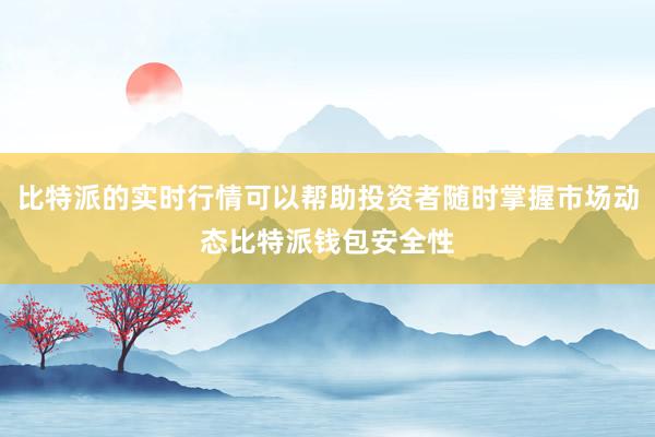 比特派的实时行情可以帮助投资者随时掌握市场动态比特派钱包安全性