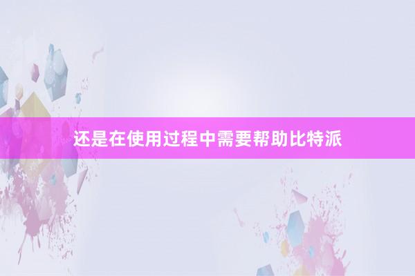 还是在使用过程中需要帮助比特派