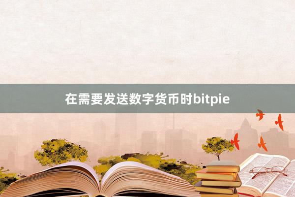 在需要发送数字货币时bitpie