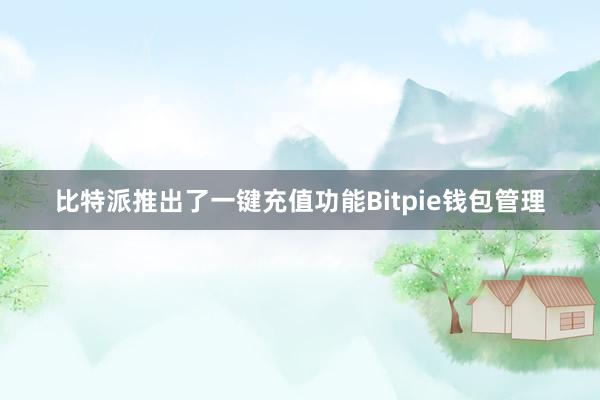 比特派推出了一键充值功能Bitpie钱包管理