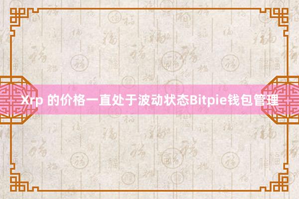 Xrp 的价格一直处于波动状态Bitpie钱包管理