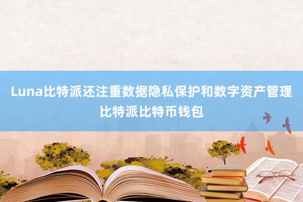 Luna比特派还注重数据隐私保护和数字资产管理比特派比特币钱包