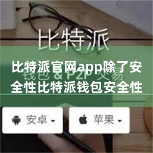 比特派官网app除了安全性比特派钱包安全性