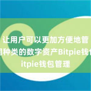 让用户可以更加方便地管理不同种类的数字资产Bitpie钱包管理