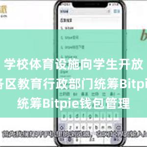 学校体育设施向学生开放工作由各区教育行政部门统筹Bitpie钱包管理