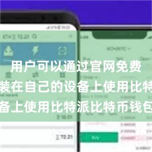 用户可以通过官网免费下载并安装在自己的设备上使用比特派比特币钱包